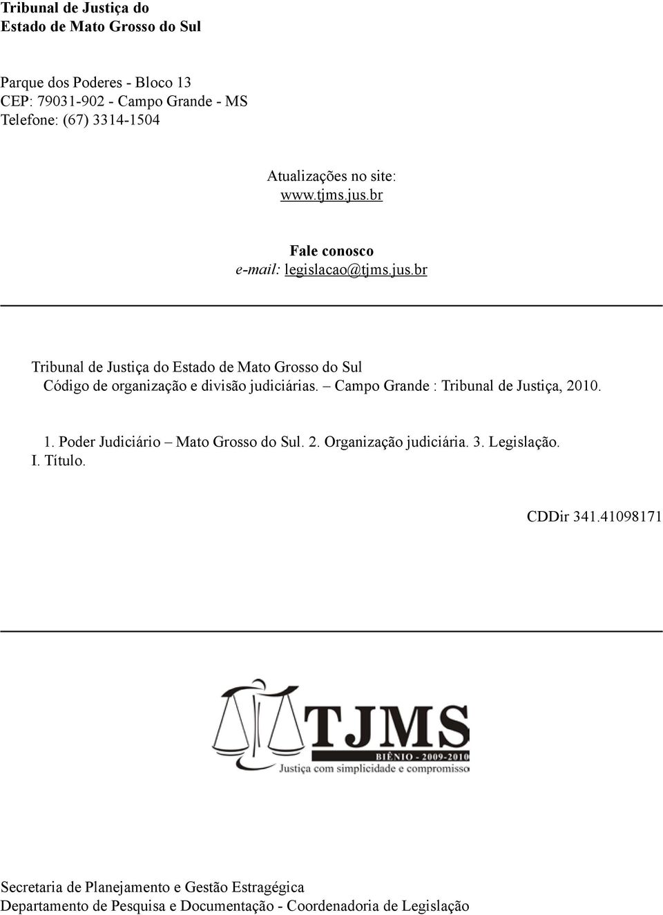 Campo Grande : Tribunal de Justiça, 2010. 1. Poder Judiciário Mato Grosso do Sul. 2. Organização judiciária. 3. Legislação. I. Título. CDDir 341.