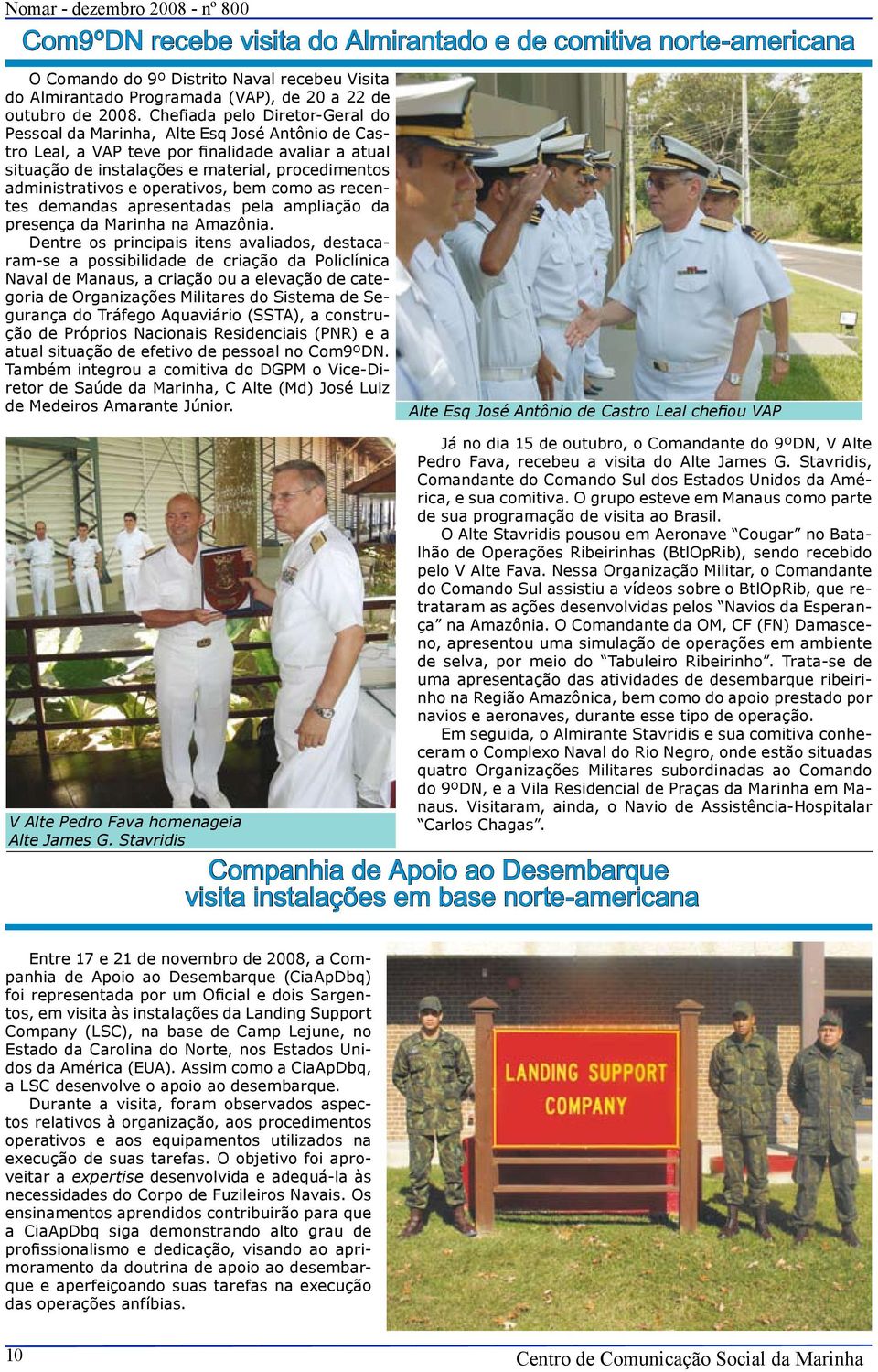 operativos, bem como as recentes demandas apresentadas pela ampliação da presença da Marinha na Amazônia.