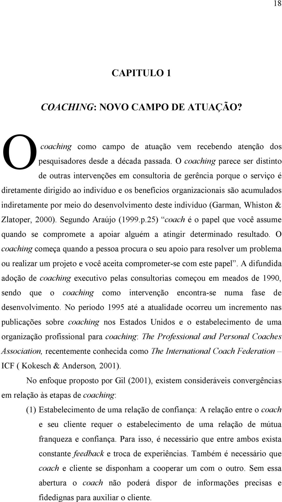 meio do desenvolvimento deste indivíduo (Garman, Whiston & Zlatoper, 2000). Segundo Araújo (1999.p.25) coach é o papel que você assume quando se compromete a apoiar alguém a atingir determinado resultado.