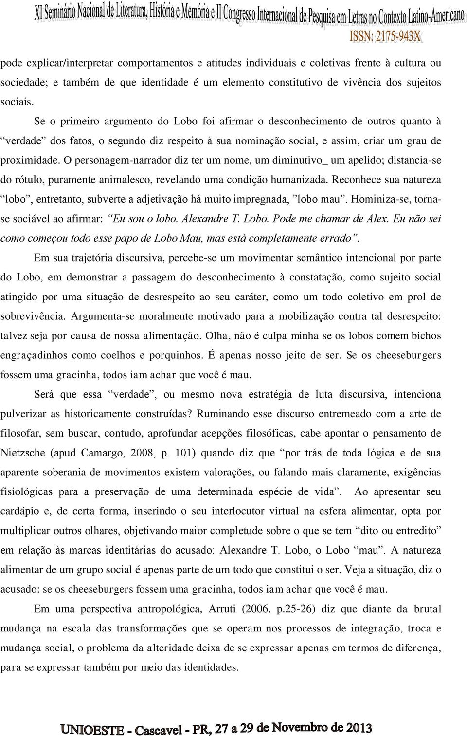 O personagem-narrador diz ter um nome, um diminutivo_ um apelido; distancia-se do rótulo, puramente animalesco, revelando uma condição humanizada.