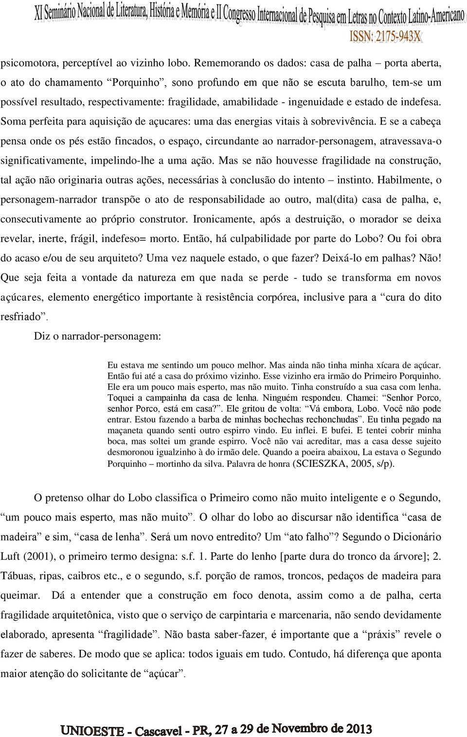 ingenuidade e estado de indefesa. Soma perfeita para aquisição de açucares: uma das energias vitais à sobrevivência.