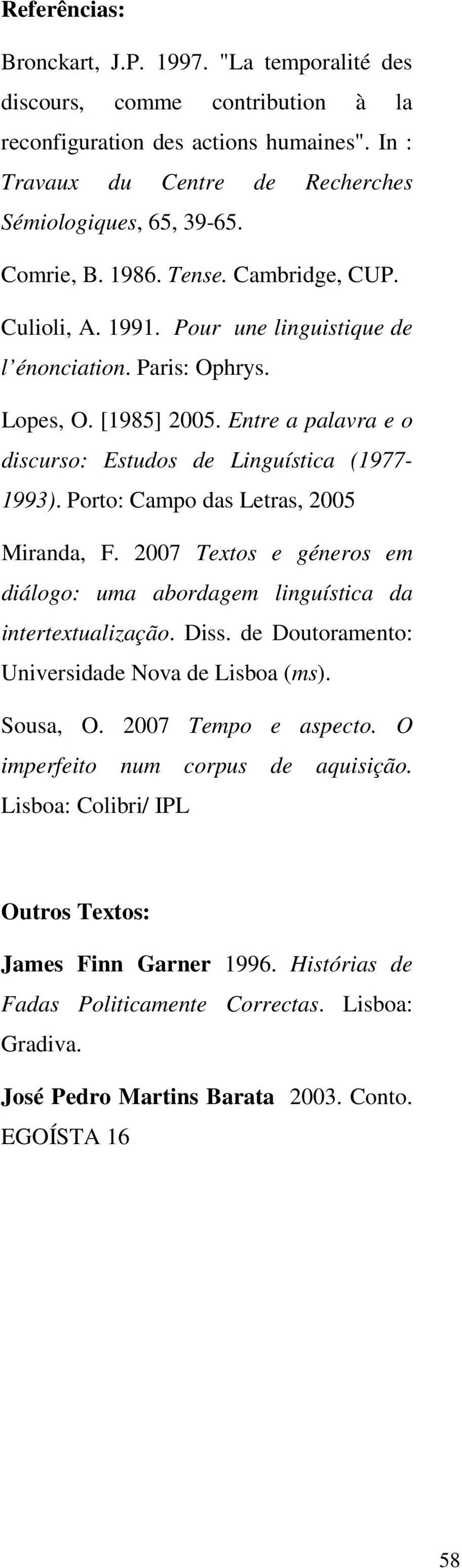 Entre a palavra e o discurso: Estudos de Linguística (1977-1993). Porto: Campo das Letras, 2005 Miranda, F. 2007 Textos e géneros em diálogo: uma abordagem linguística da intertextualização. Diss.