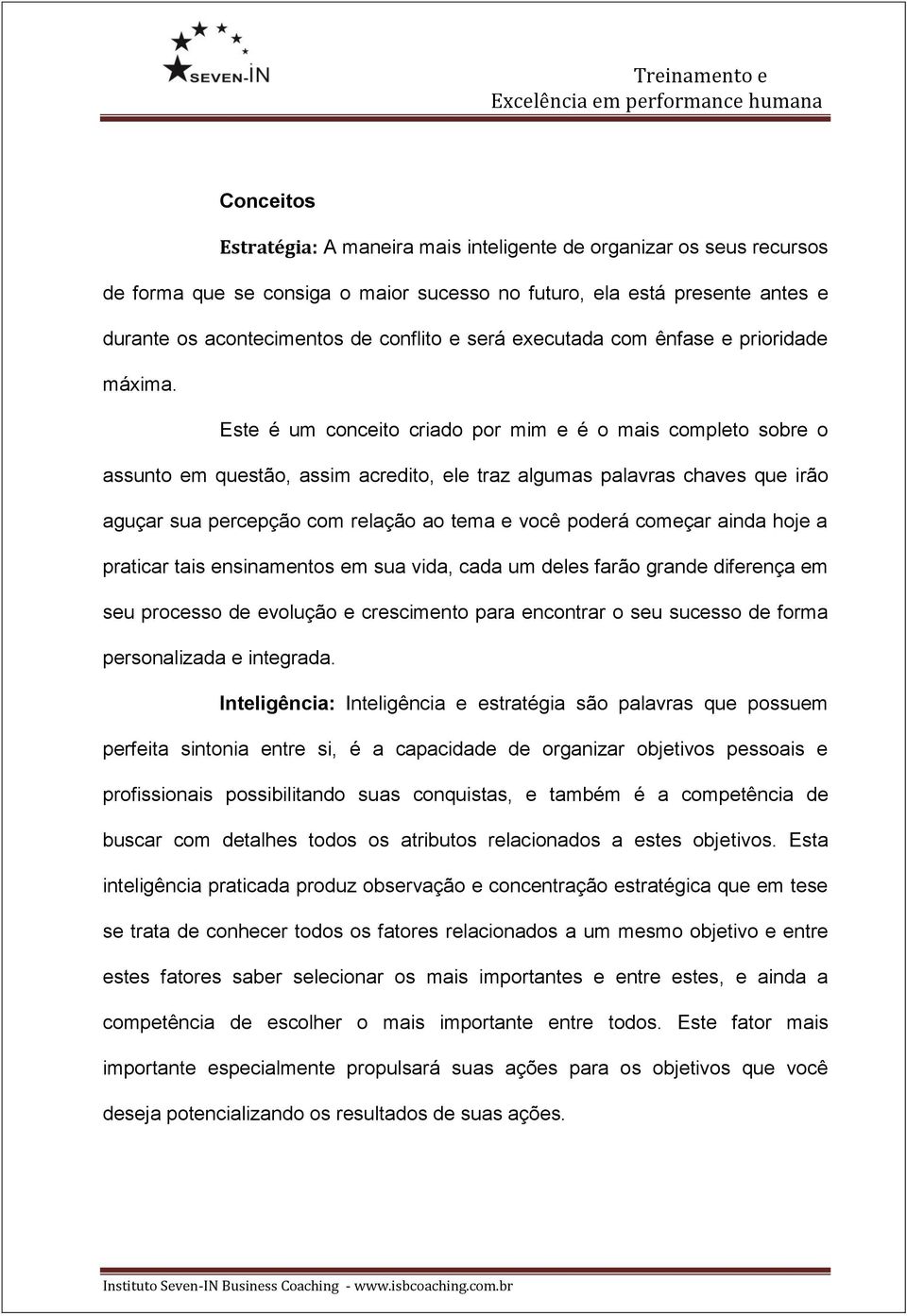 Este é um conceito criado por mim e é o mais completo sobre o assunto em questão, assim acredito, ele traz algumas palavras chaves que irão aguçar sua percepção com relação ao tema e você poderá