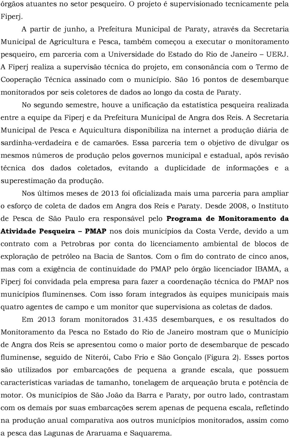Estado do Rio de Janeiro UERJ. A Fiperj realiza a supervisão técnica do projeto, em consonância com o Termo de Cooperação Técnica assinado com o município.