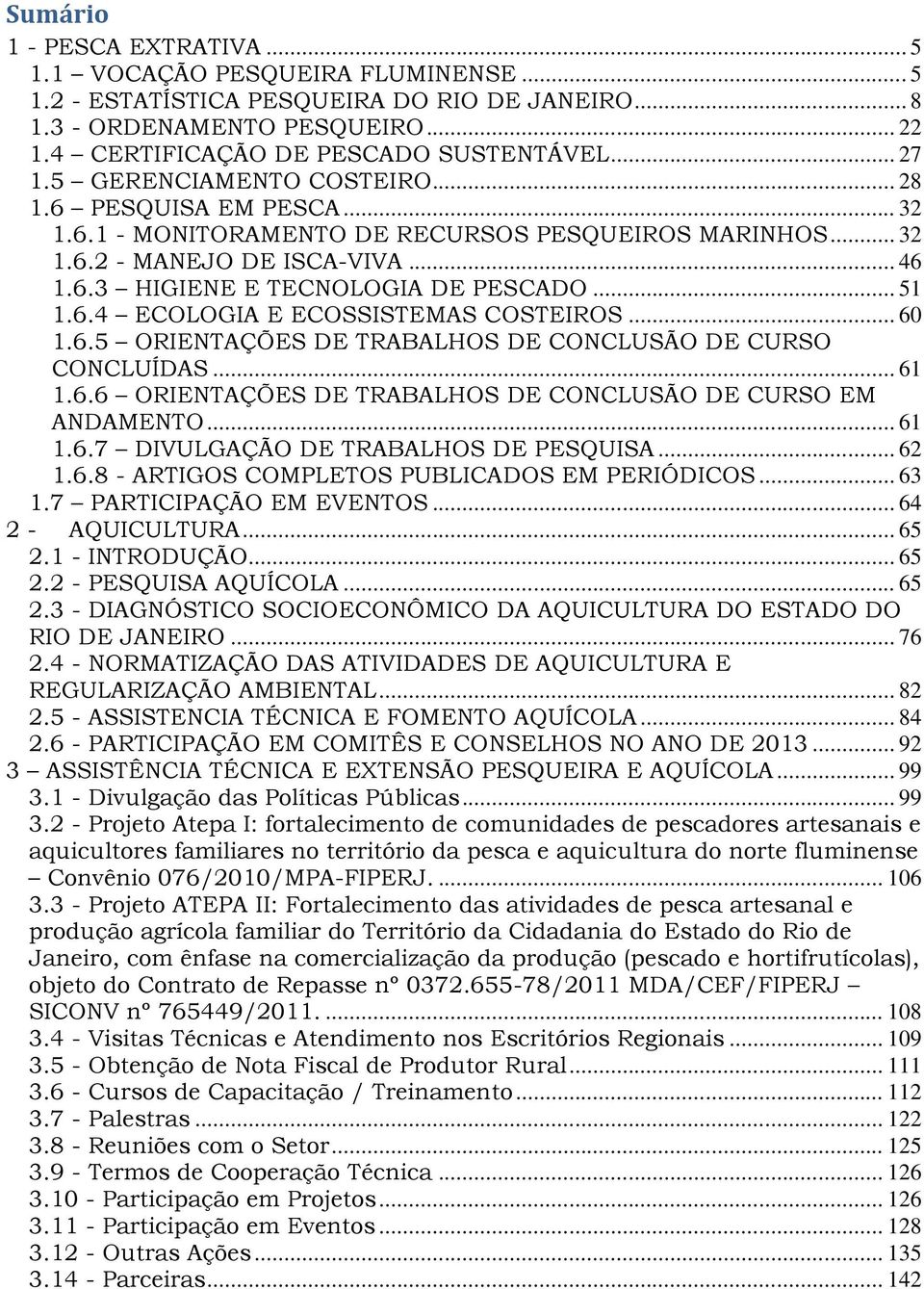 .. 51 1.6.4 ECOLOGIA E ECOSSISTEMAS COSTEIROS... 60 1.6.5 ORIENTAÇÕES DE TRABALHOS DE CONCLUSÃO DE CURSO CONCLUÍDAS... 61 1.6.6 ORIENTAÇÕES DE TRABALHOS DE CONCLUSÃO DE CURSO EM ANDAMENTO... 61 1.6.7 DIVULGAÇÃO DE TRABALHOS DE PESQUISA.