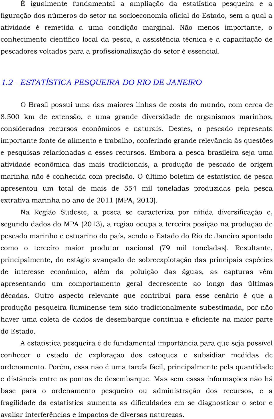 2 - ESTATÍSTICA PESQUEIRA DO RIO DE JANEIRO O Brasil possui uma das maiores linhas de costa do mundo, com cerca de 8.