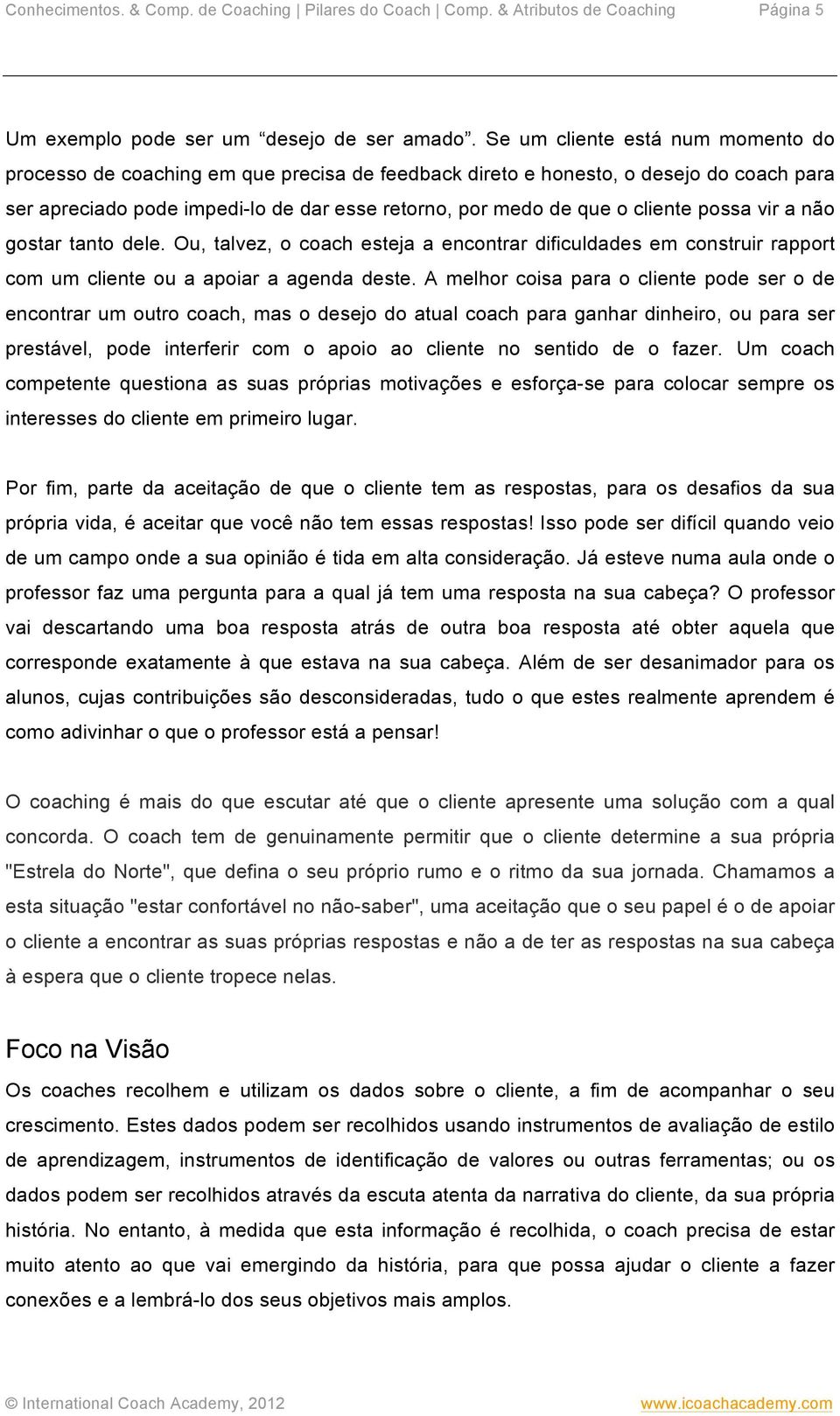 possa vir a não gostar tanto dele. Ou, talvez, o coach esteja a encontrar dificuldades em construir rapport com um cliente ou a apoiar a agenda deste.