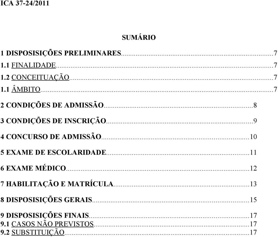 ..10 5 EXAME DE ESCOLARIDADE...11 6 EXAME MÉDICO...12 7 HABILITAÇÃO E MATRÍCULA.