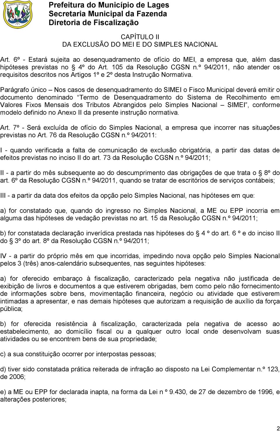 Parágrafo único Nos casos de desenquadramento do SIMEI o Fisco Municipal deverá emitir o documento denominado Termo de Desenquadramento do Sistema de Recolhimento em Valores Fixos Mensais dos