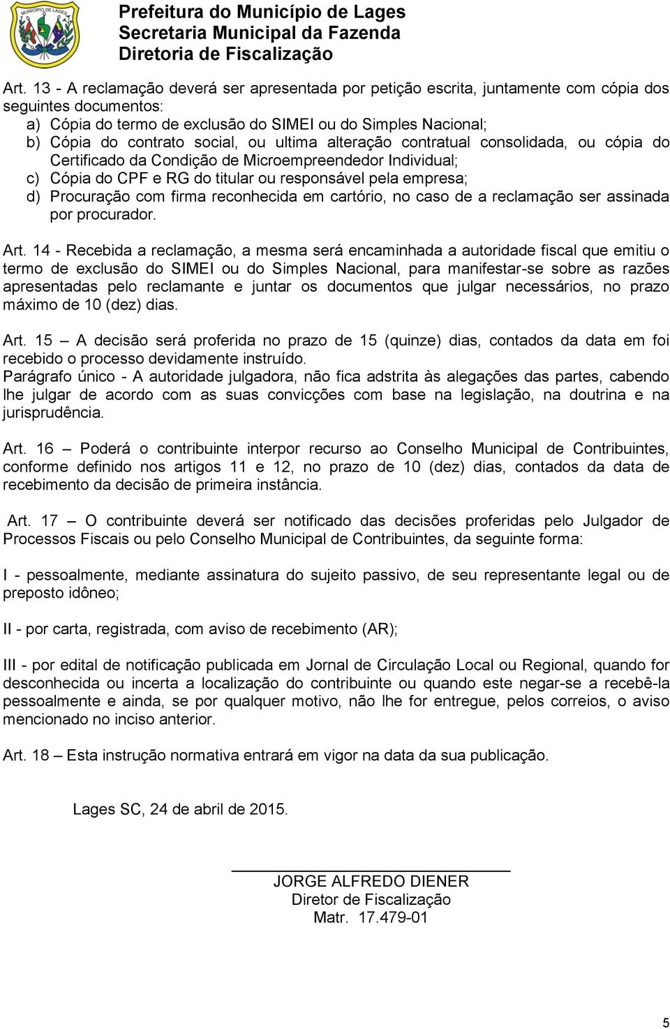 firma reconhecida em cartório, no caso de a reclamação ser assinada por procurador. Art.