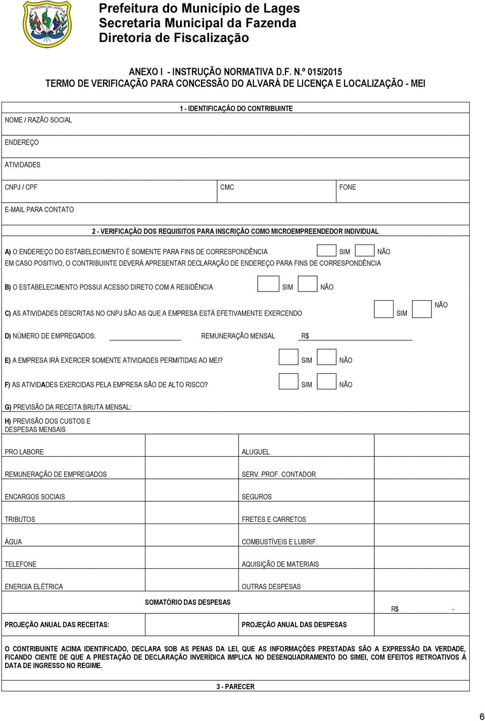 º 015/2015 TERMO DE VERIFICAÇÃO PARA CONCESSÃO DO ALVARÁ DE LICENÇA E LOCALIZAÇÃO - MEI NOME / RAZÃO SOCIAL 1 - IDENTIFICAÇÃO DO CONTRIBUINTE ENDEREÇO ATIVIDADES CNPJ / CPF CMC FONE E-MAIL PARA