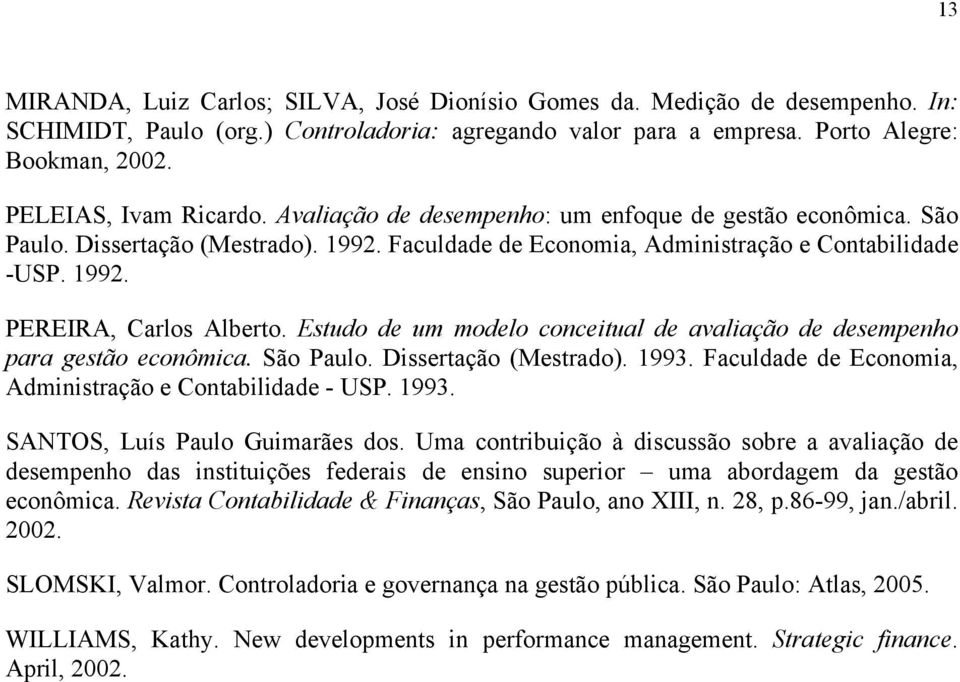 Estudo de um modelo conceitual de avaliação de desempenho para gestão econômica. São Paulo. Dissertação (Mestrado). 1993. Faculdade de Economia, Administração e Contabilidade - USP. 1993. SANTOS, Luís Paulo Guimarães dos.