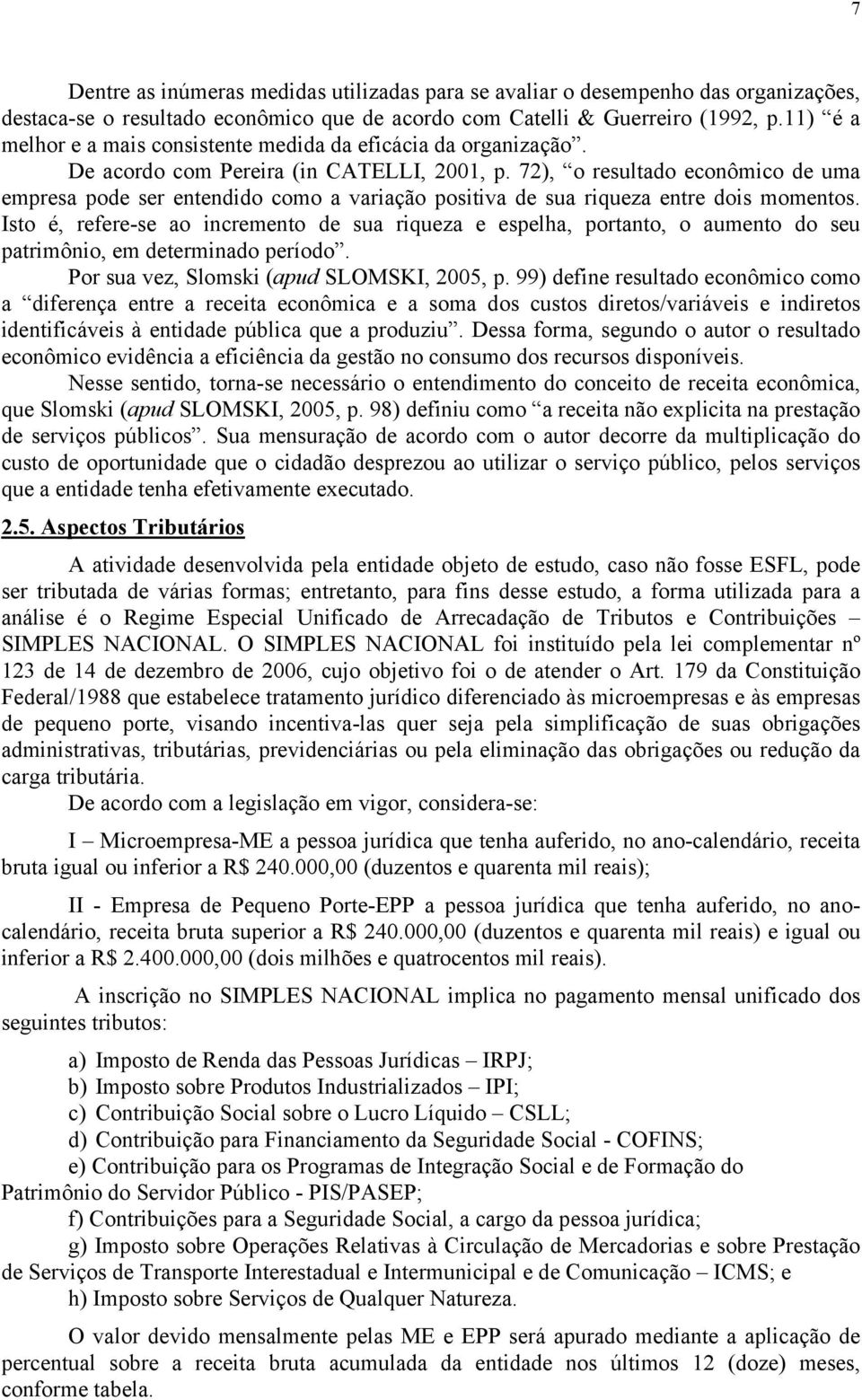 72), o resultado econômico de uma empresa pode ser entendido como a variação positiva de sua riqueza entre dois momentos.