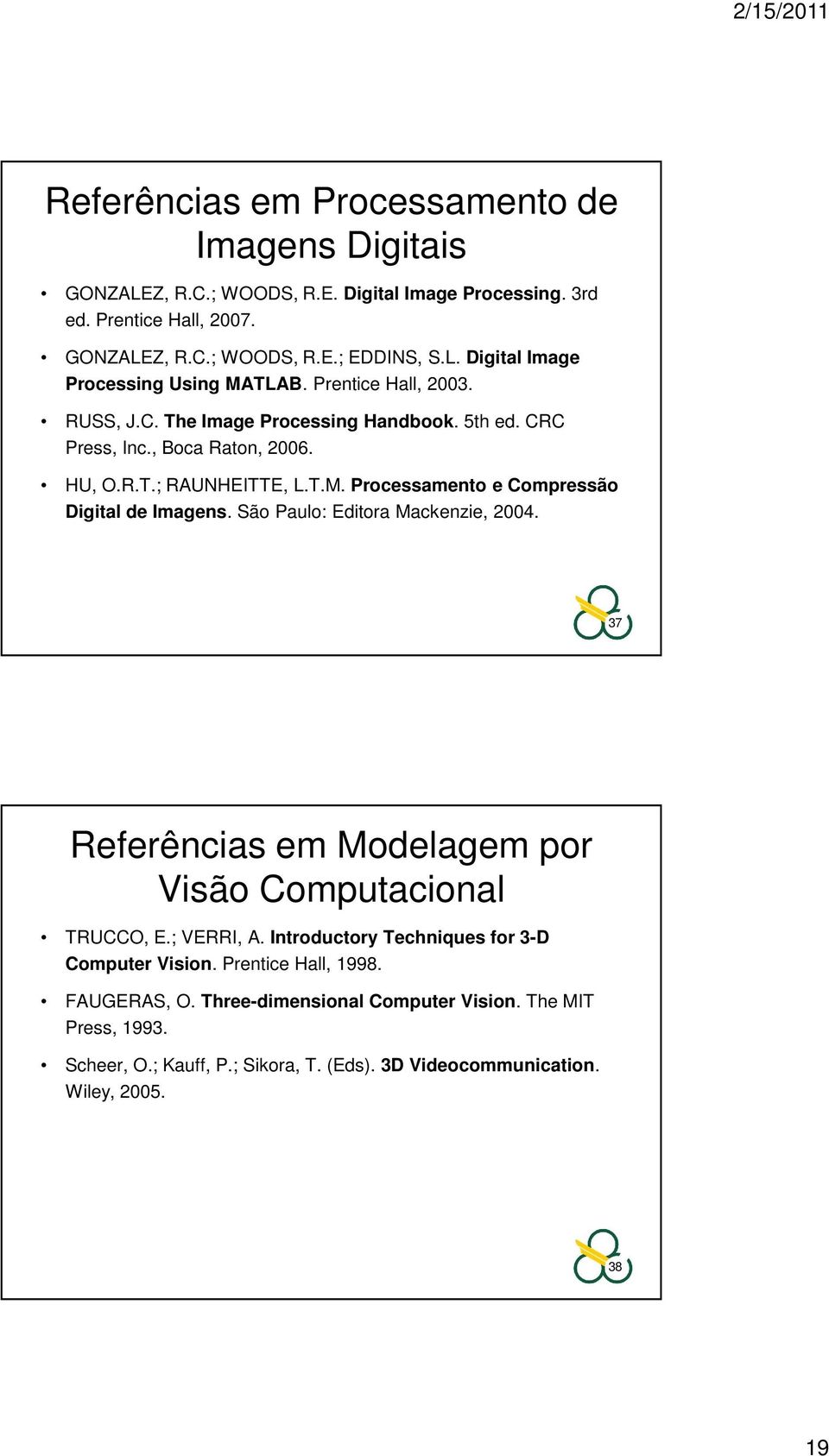 Processamento e Compressão Digital de Imagens. São Paulo: Editora Mackenzie, 2004. 37 Referências em Modelagem por Visão Computacional TRUCCO, E.; VERRI, A.