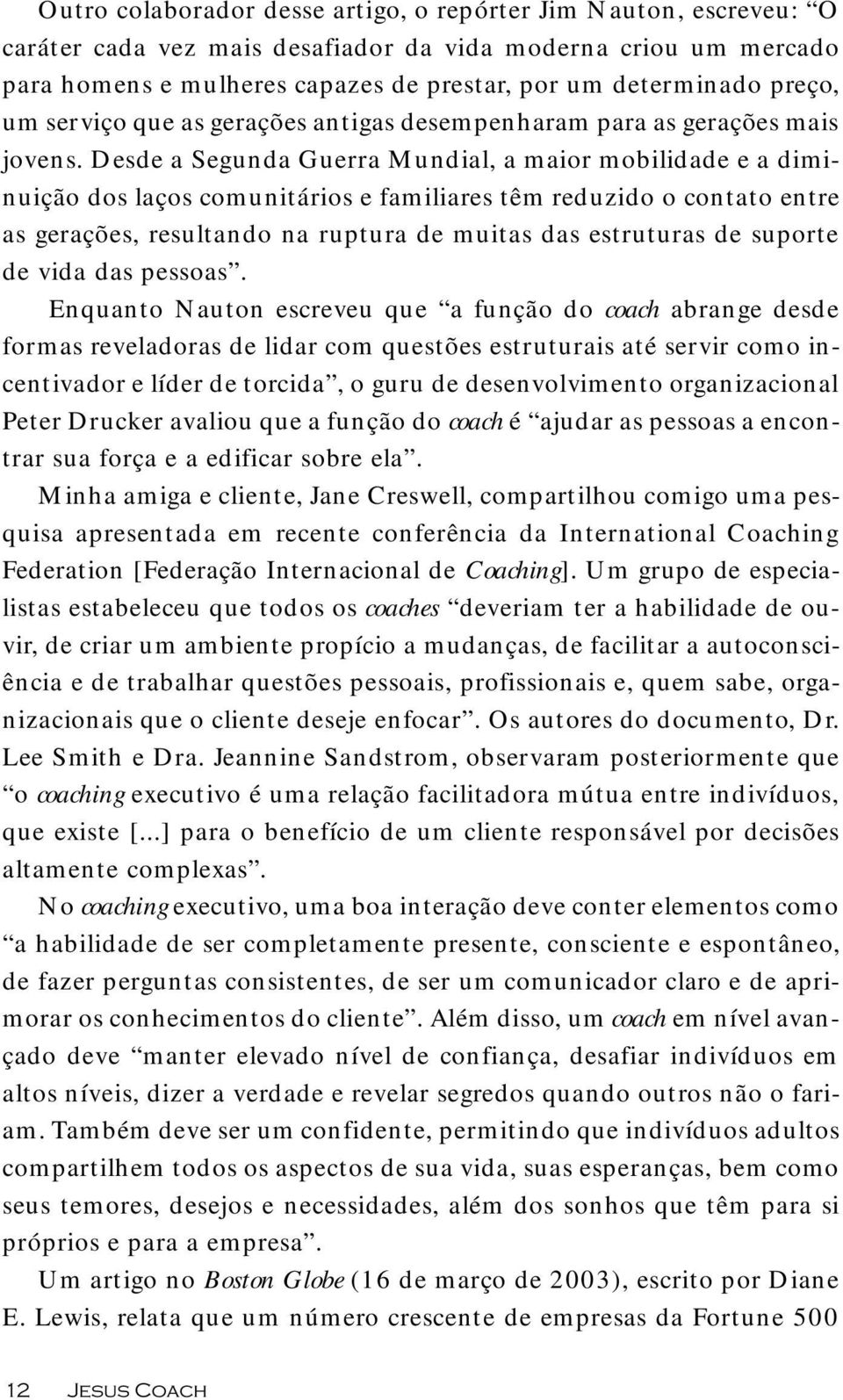 Desde a Segunda Guerra Mundial, a maior mobilidade e a diminuição dos laços comunitários e familiares têm reduzido o contato entre as gerações, resultando na ruptura de muitas das estruturas de