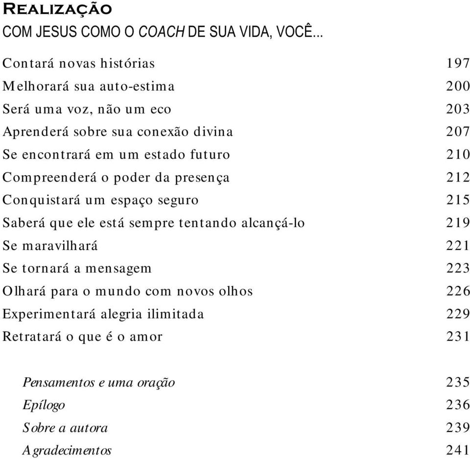 encontrará em um estado futuro 210 Compreenderá o poder da presença 212 Conquistará um espaço seguro 215 Saberá que ele está sempre tentando