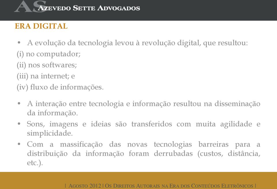 A interação entre tecnologia e informação resultou na disseminação da informação.