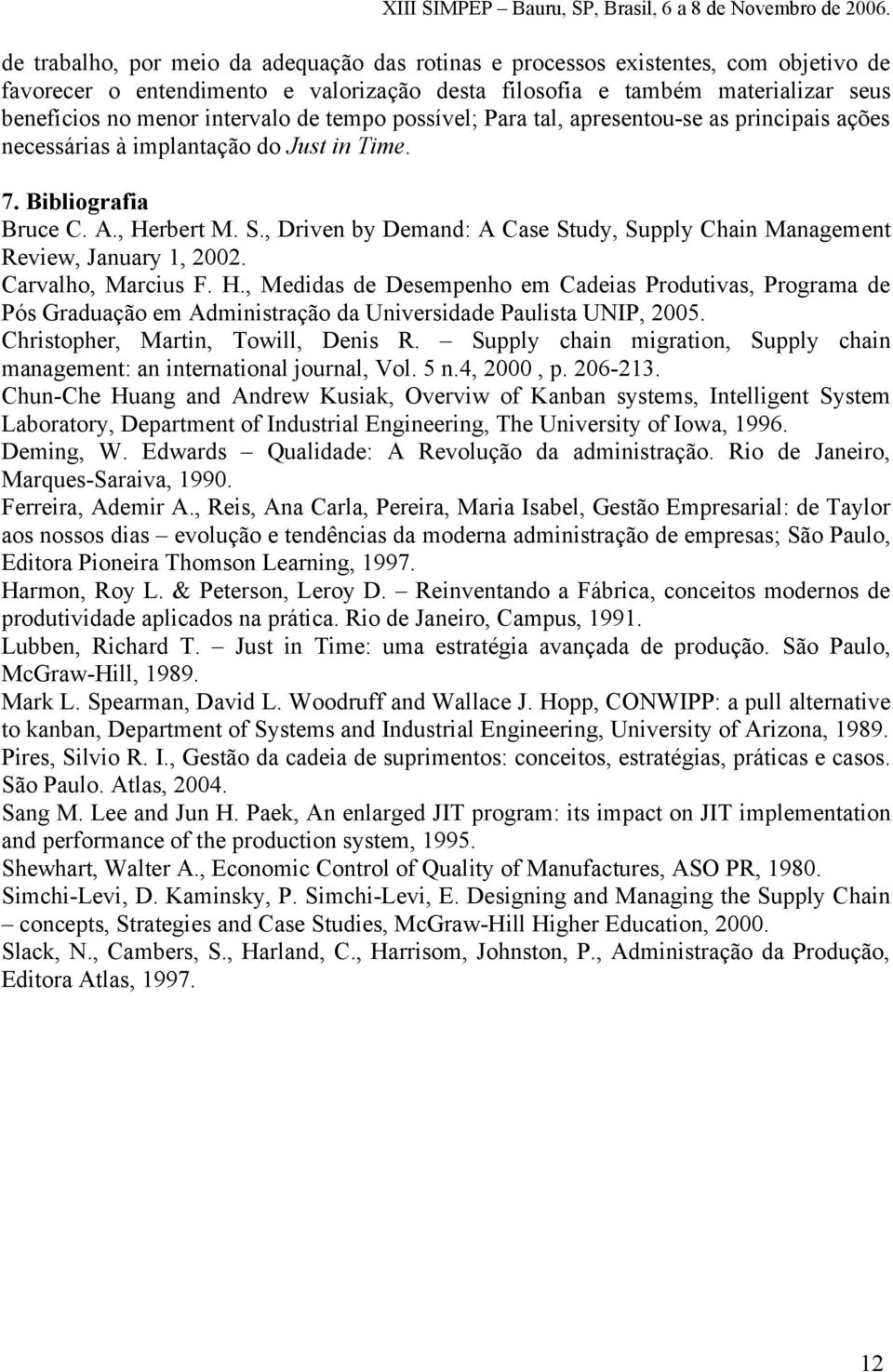 , Driven by Demand: A Case Study, Supply Chain Management Review, January 1, 2002. Carvalho, Marcius F. H.