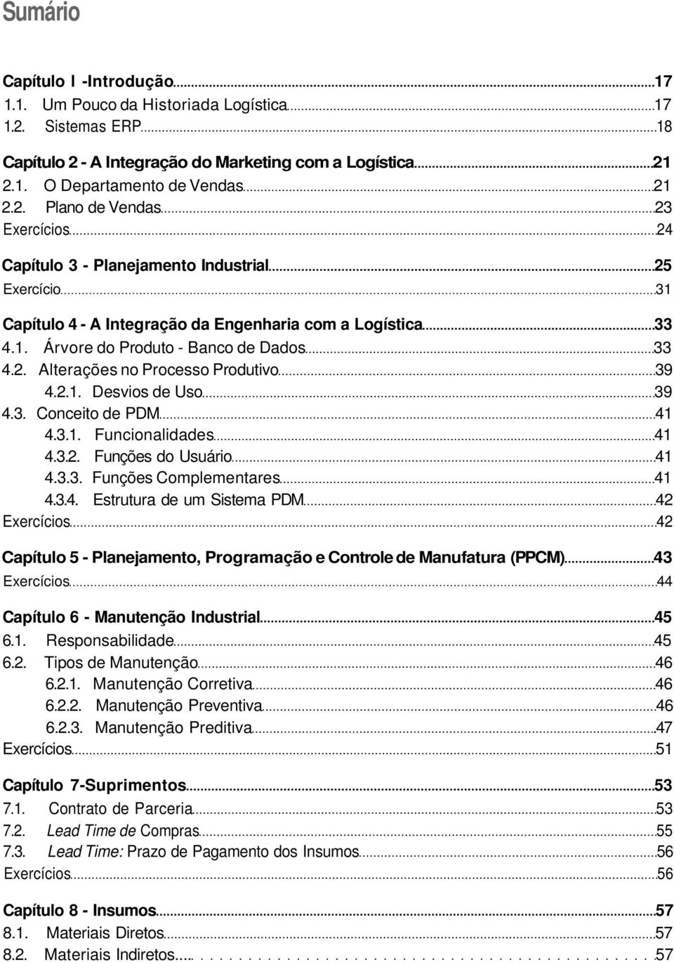 1. Árvore do Produto - Banco de Dados 33 4.2. Alterações no Processo Produtivo 39 4.2.1. Desvios de Uso 39 4.3. Conceito de PDM 41 4.3.1. Funcionalidades 41 4.3.2. Funções do Usuário 41 4.3.3. Funções Complementares 41 4.