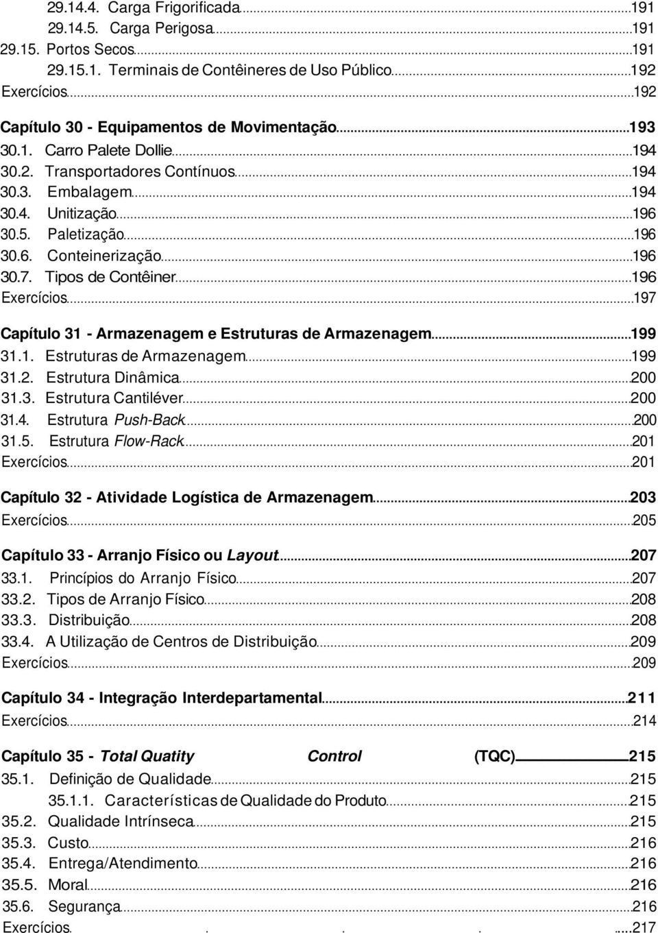 Tipos de Contêiner 196 Exercícios 197 Capítulo 31 - Armazenagem e Estruturas de Armazenagem 199 31.1. Estruturas de Armazenagem 199 31.2. Estrutura Dinâmica 200 31.3. Estrutura Cantiléver 200 31.4.