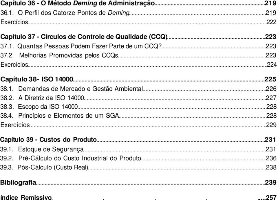 2. A Diretriz da ISO 14000 227 38.3. Escopo da ISO 14000 228 38.4. Princípios e Elementos de um SGA 228 Exercícios 229 Capítulo 39 - Custos do Produto 231 39.1. Estoque de Segurança 231 39.