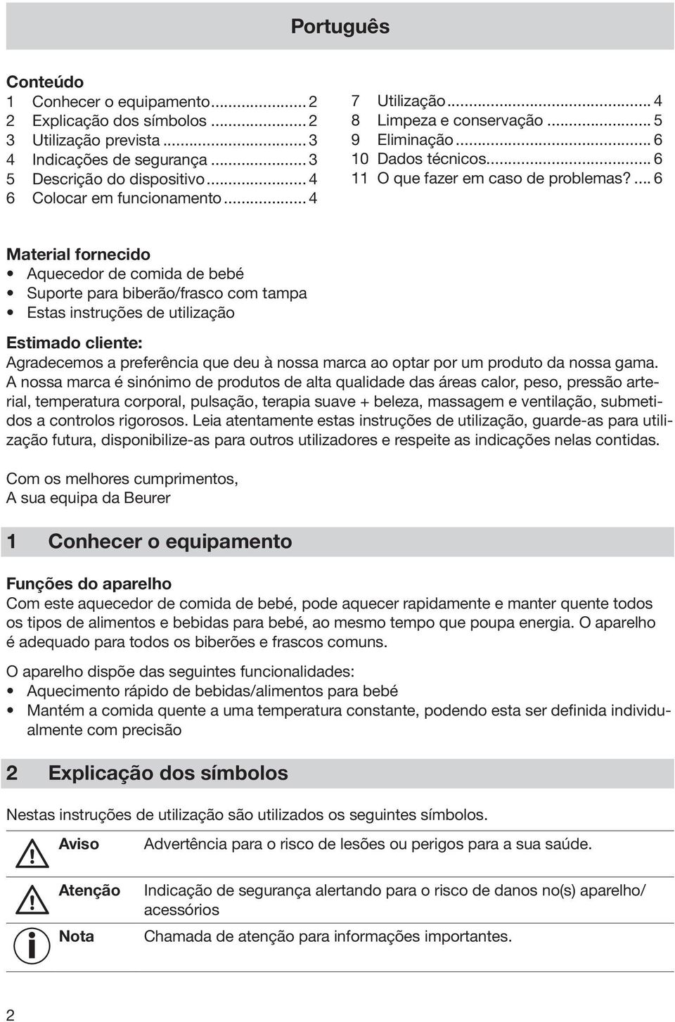 ... 6 Material fornecido Aquecedor de comida de bebé Suporte para biberão/frasco com tampa Estas instruções de utilização Estimado cliente: Agradecemos a preferência que deu à nossa marca ao optar