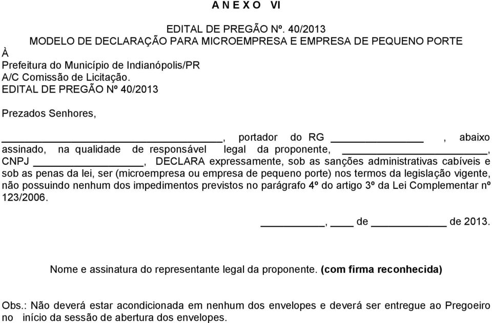 e sob as penas da lei, ser (microempresa ou empresa de pequeno porte) nos termos da legislação vigente, não possuindo nenhum dos impedimentos previstos no parágrafo 4º do artigo 3º da Lei