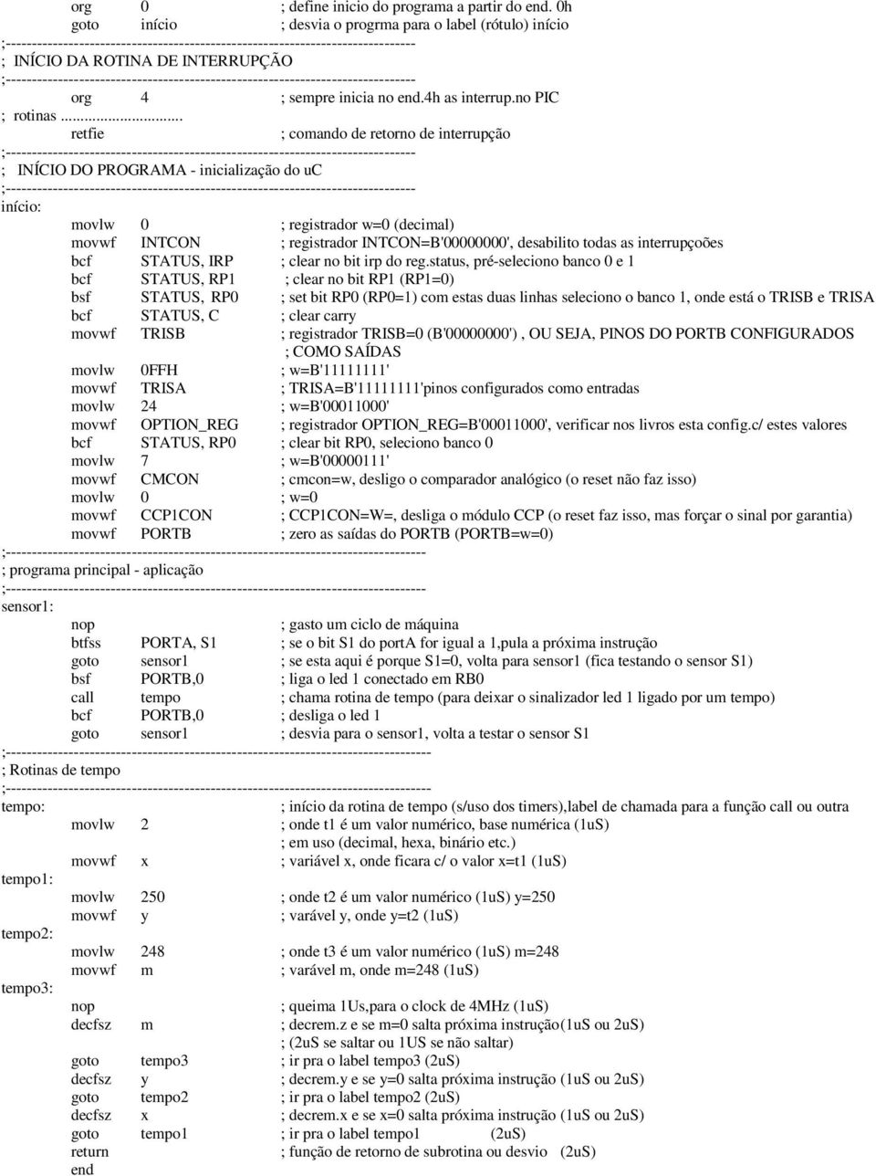 .. retfie ; comando de retorno de interrupção ; INÍCIO DO PROGRAMA - inicialização do uc início: movlw 0 ; registrador w=0 (decimal) movwf INTCON ; registrador INTCON=B'00000000', desabilito todas as