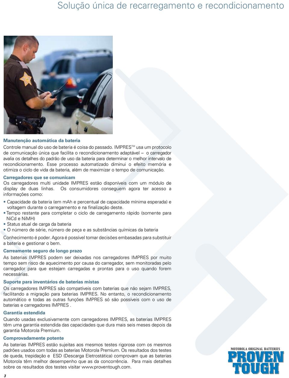 recondicionamento. Esse processo automatizado diminui o efeito memória e otimiza o ciclo de vida da bateria, além de maximizar o tempo de comunicação.