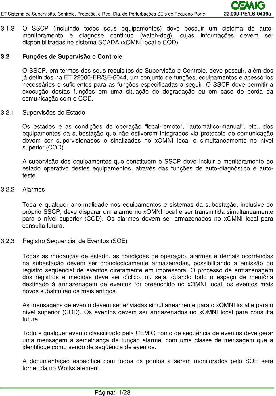 2 Funções de Supervisão e Controle O SSCP, em termos dos seus requisitos de Supervisão e Controle, deve possuir, além dos já definidos na ET 22000-ER/SE-6044, um conjunto de funções, equipamentos e