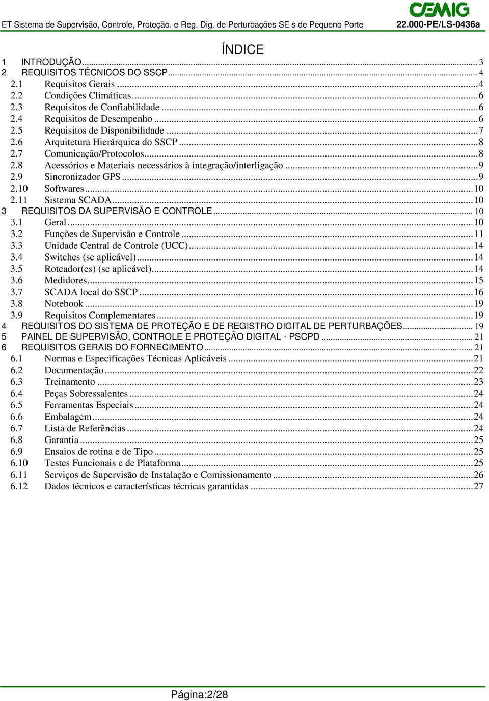 11 Sistema SCADA... 10 3 REQUISITOS DA SUPERVISÃO E CONTROLE... 10 3.1 Geral... 10 3.2 Funções de Supervisão e Controle... 11 3.3 Unidade Central de Controle (UCC)... 14 3.4 Switches (se aplicável).