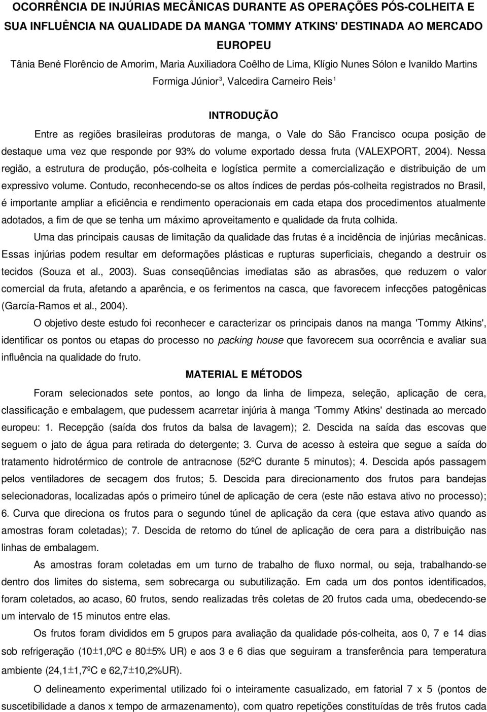 destaque uma vez que responde por 93% do volume exportado dessa fruta (VALEXPORT, 24).