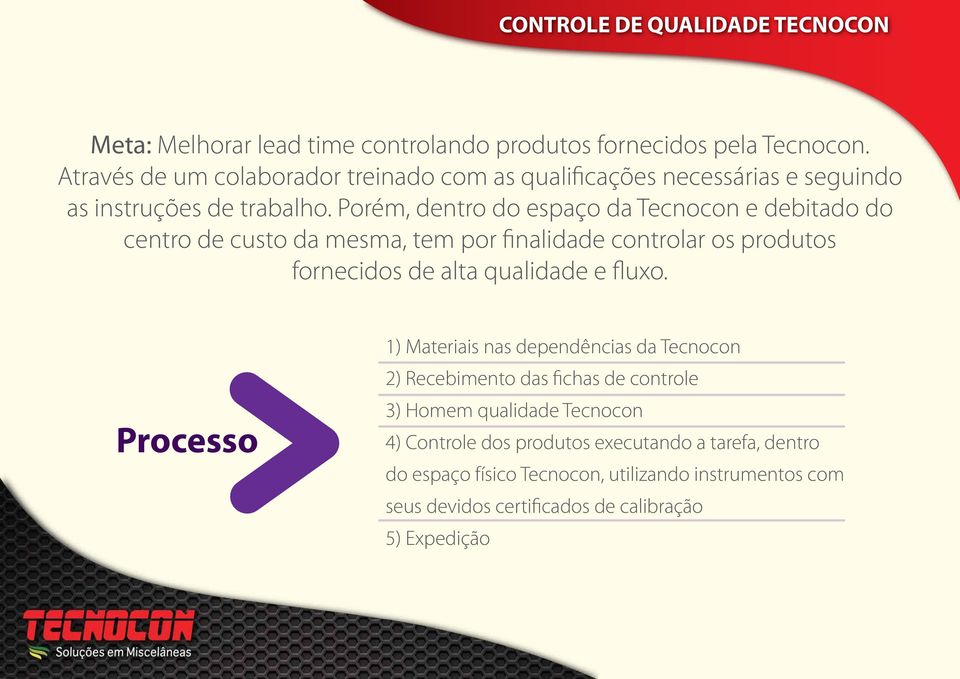 Porém, dentro do espaço da Tecnocon e debitado do centro de custo da mesma, tem por finalidade controlar os produtos fornecidos de alta qualidade e fluxo.