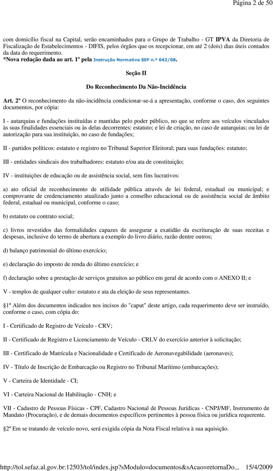 2º O reconhecimento da não-incidência condicionar-se-á a apresentação, conforme o caso, dos seguintes documentos, por cópia: I - autarquias e fundações instituídas e mantidas pelo poder público, no