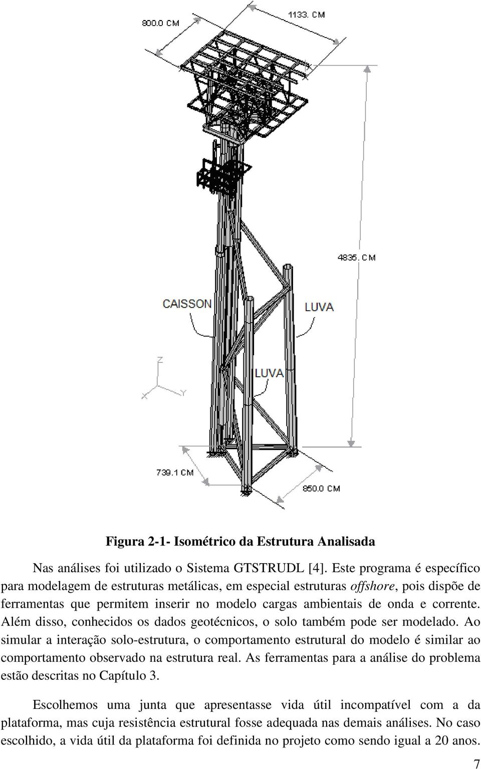 Além disso, conhecidos os dados geotécnicos, o solo também pode ser modelado.