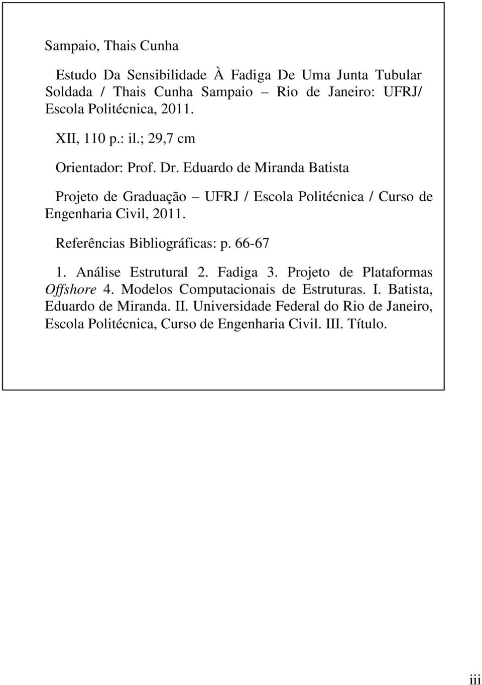 Eduardo de Miranda Batista Projeto de Graduação UFRJ / Escola Politécnica / Curso de Engenharia Civil, 2011. Referências Bibliográficas: p. 66-67 1.