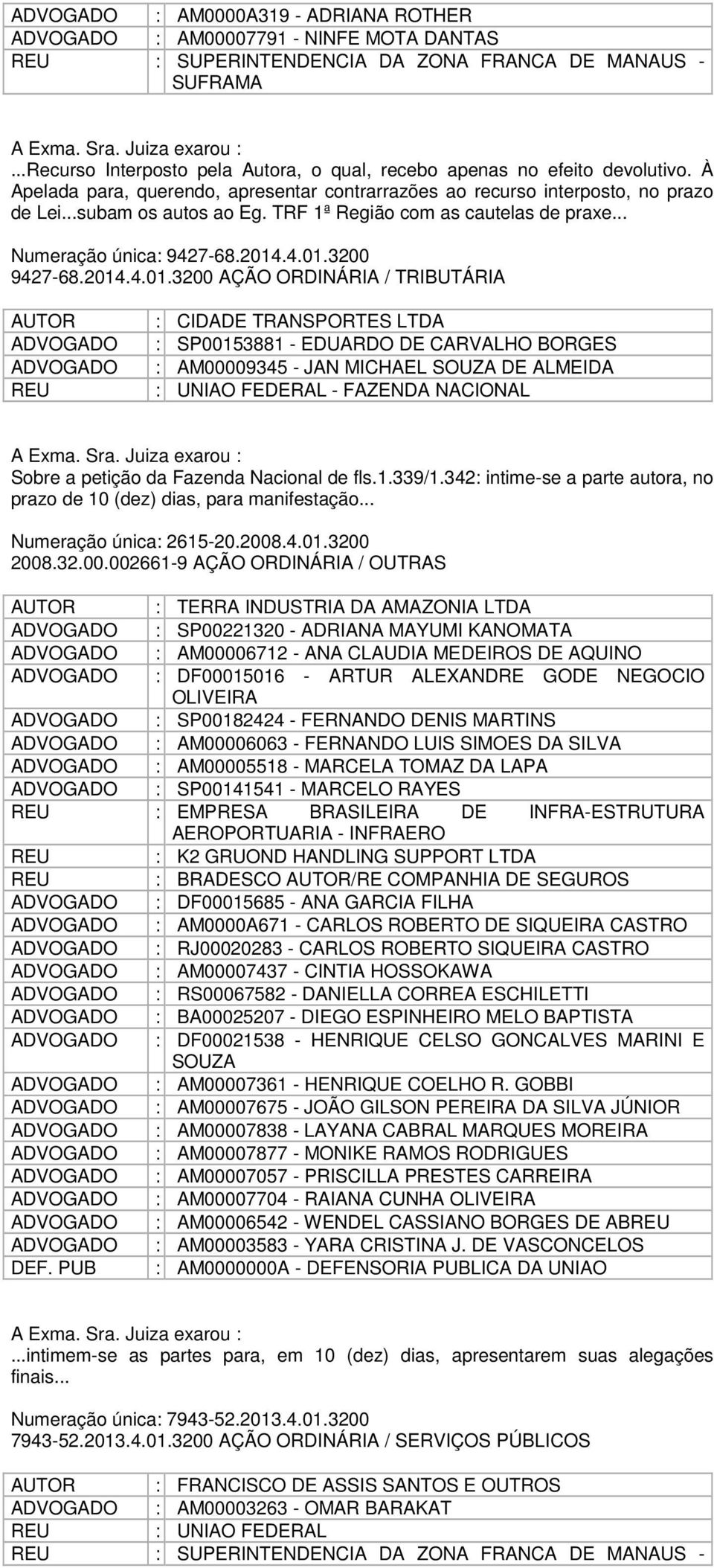 2014.4.01.3200 AÇÃO ORDINÁRIA / TRIBUTÁRIA : CIDADE TRANSPORTES LTDA : SP00153881 - EDUARDO DE CARVALHO BORGES : AM00009345 - JAN MICHAEL SOUZA DE ALMEIDA : UNIAO FEDERAL - FAZENDA NACIONAL Sobre a