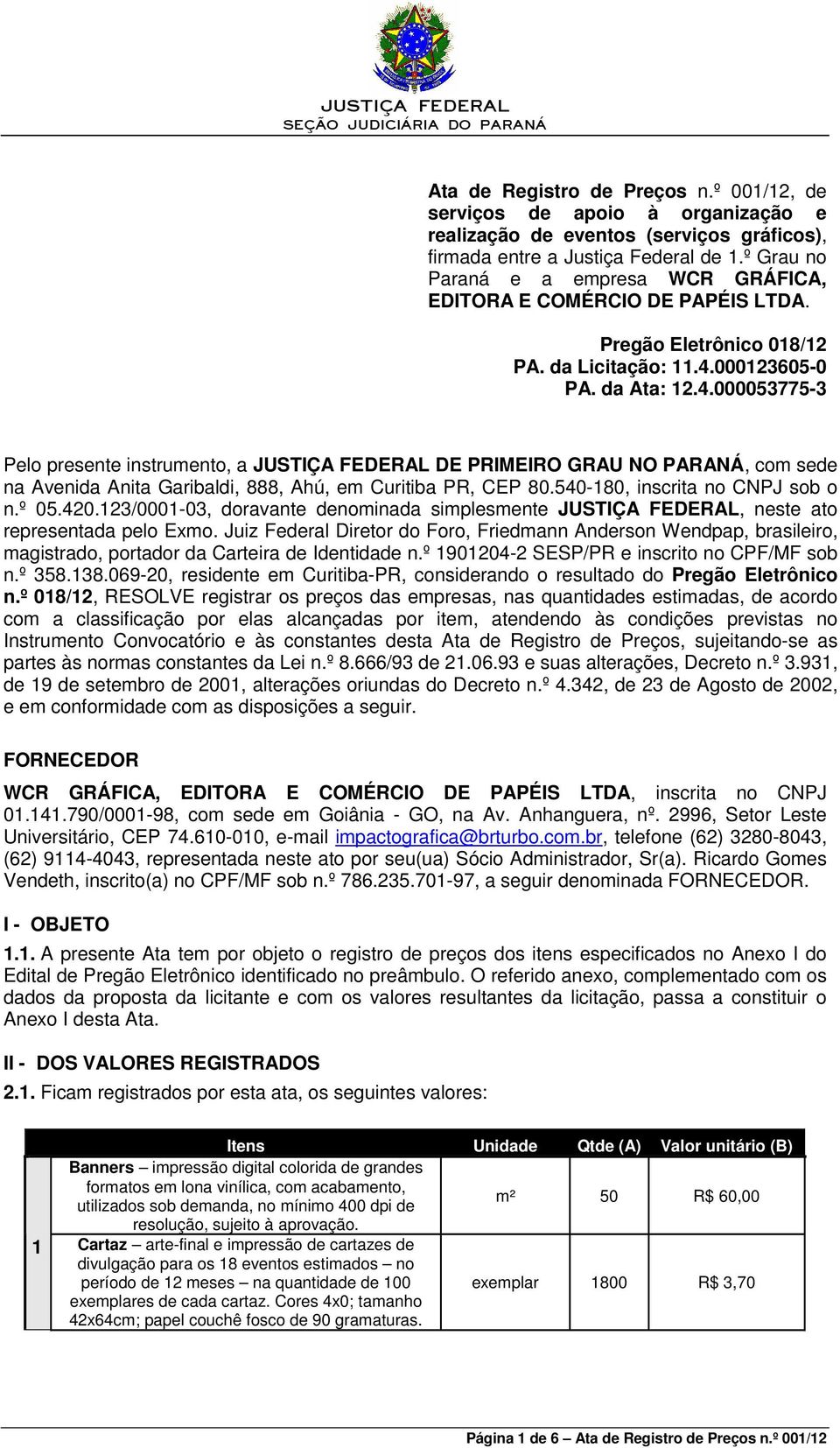 000123605-0 PA. da Ata: 12.4.000053775-3 Pelo presente instrumento, a JUSTIÇA FEDERAL DE PRIMEIRO GRAU NO PARANÁ, com sede na Avenida Anita Garibaldi, 888, Ahú, em Curitiba PR, CEP 80.