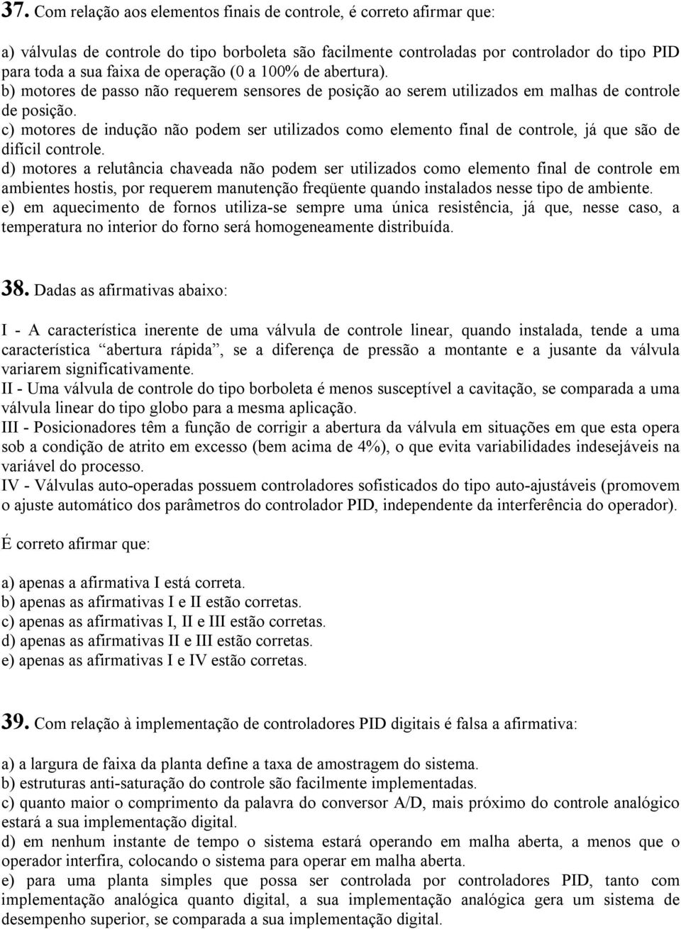 c) motores de indução não podem ser utilizados como elemento final de controle, já que são de difícil controle.