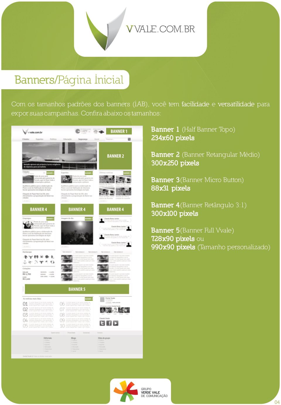 Confira abaixo os tamanhos: Banner 2 (Banner Retangular Médio) Banner 3(Banner Micro