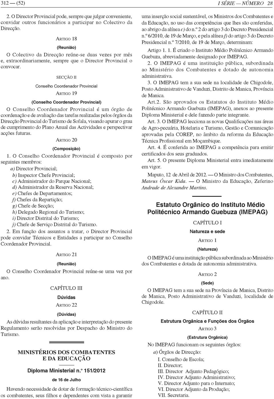 SECÇÃO II Conselho Coordenador Provincial ARTIGO 19 (Conselho Coordenador Provincial) O Conselho Coordenador Provincial é um órgão de coordenação e de avaliação das tarefas realizadas pelos órgãos da