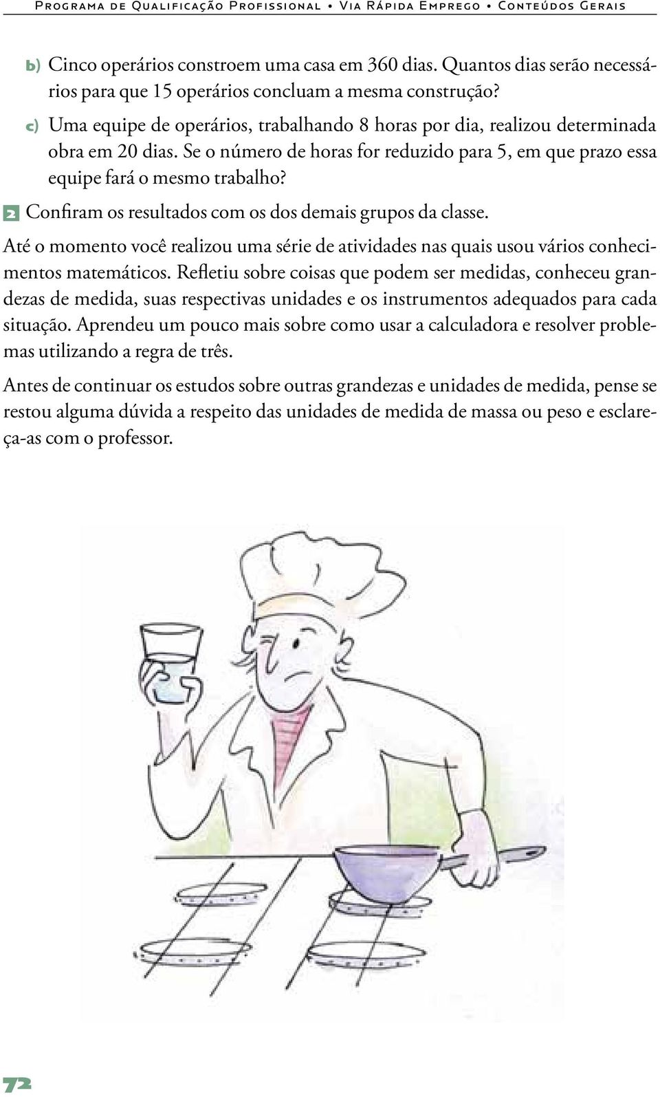 Se o número de horas for reduzido para 5, em que prazo essa equipe fará o mesmo trabalho? 2 Confiram os resultados com os dos demais grupos da classe.