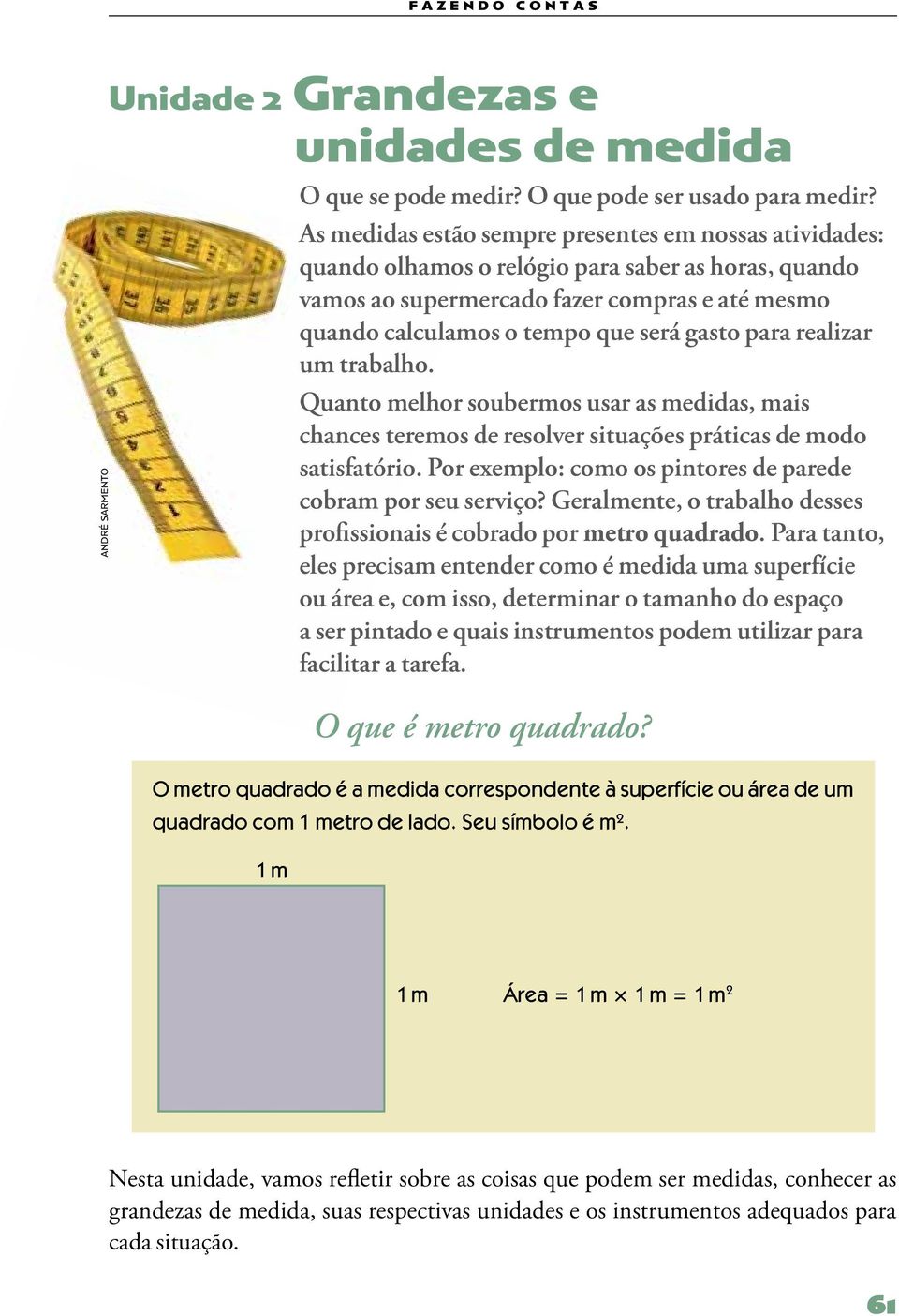 para realizar um trabalho. Quanto melhor soubermos usar as medidas, mais chances teremos de resolver situações práticas de modo satisfatório.