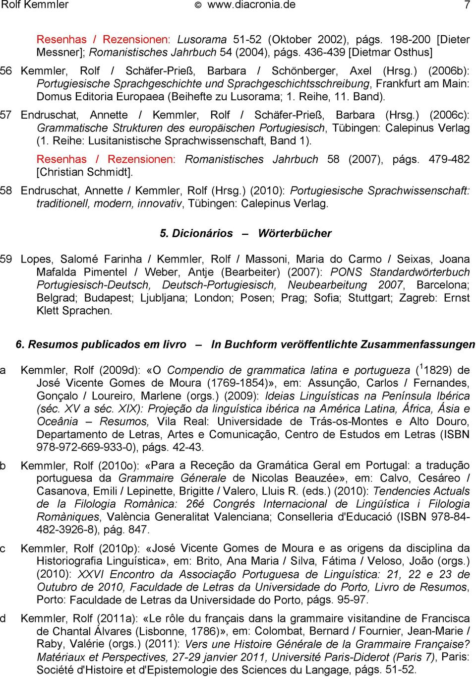 ) (2006b): Portugiesische Sprachgeschichte und Sprachgeschichtsschreibung, Frankfurt am Main: Domus Editoria Europaea (Beihefte zu Lusorama; 1. Reihe, 11. Band).