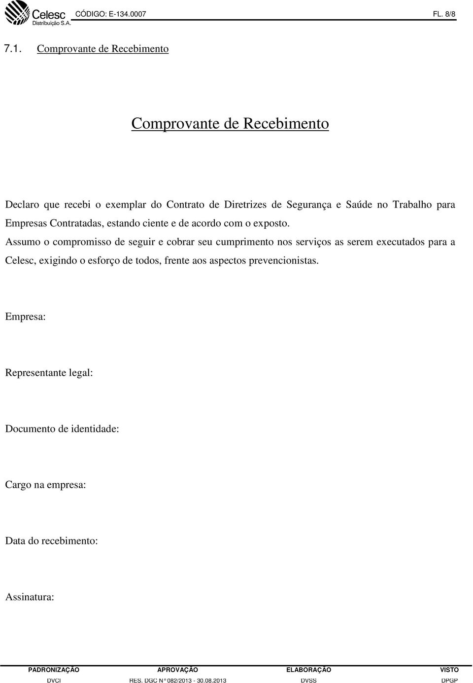 Comprovante de Recebimento Comprovante de Recebimento Declaro que recebi o exemplar do Contrato de Diretrizes de Segurança e