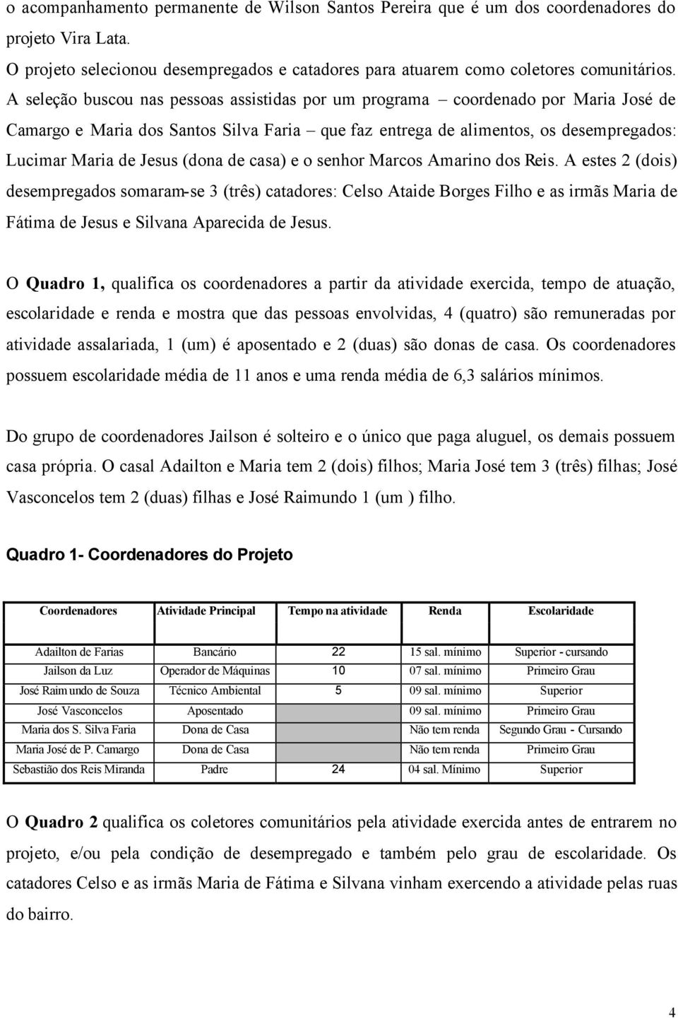 (dona de casa) e o senhor Marcos Amarino dos Reis.