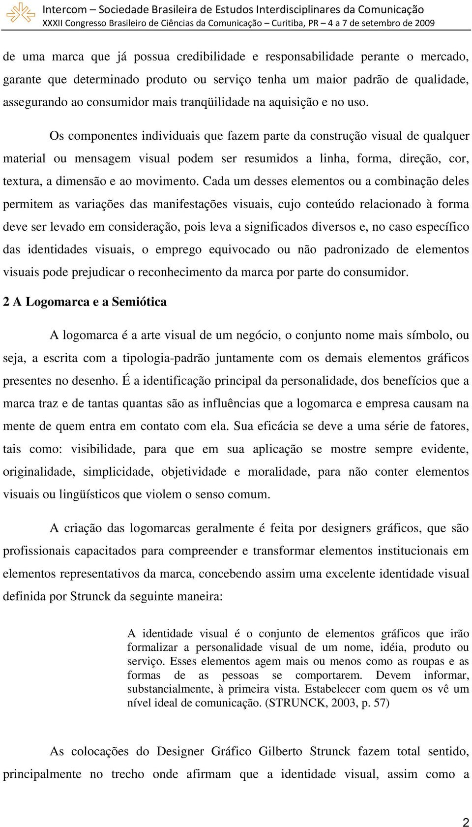 Os componentes individuais que fazem parte da construção visual de qualquer material ou mensagem visual podem ser resumidos a linha, forma, direção, cor, textura, a dimensão e ao movimento.