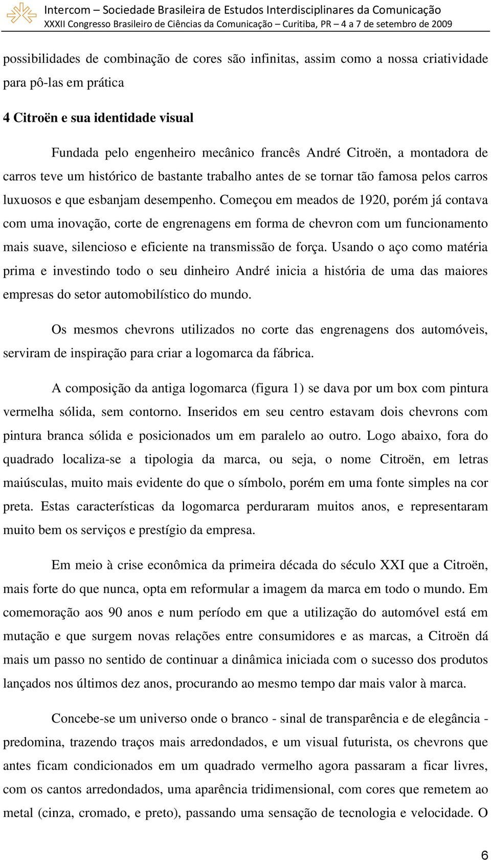 Começou em meados de 1920, porém já contava com uma inovação, corte de engrenagens em forma de chevron com um funcionamento mais suave, silencioso e eficiente na transmissão de força.