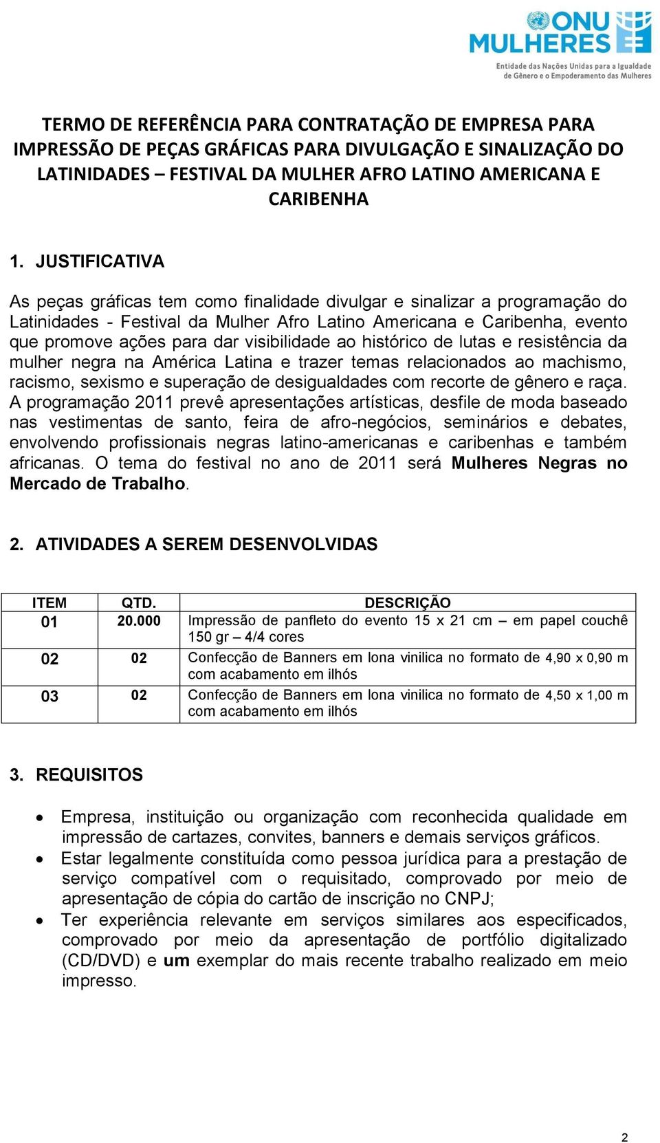 visibilidade ao histórico de lutas e resistência da mulher negra na América Latina e trazer temas relacionados ao machismo, racismo, sexismo e superação de desigualdades com recorte de gênero e raça.