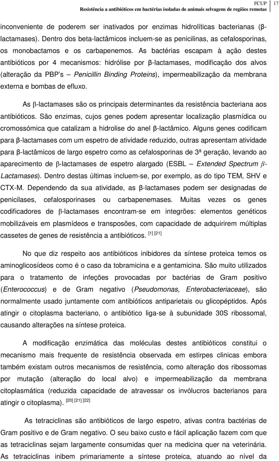 As bactérias escapam à ação destes antibióticos por 4 mecanismos: hidrólise por β-lactamases, modificação dos alvos (alteração da PBP s Penicillin Binding Proteins), impermeabilização da membrana